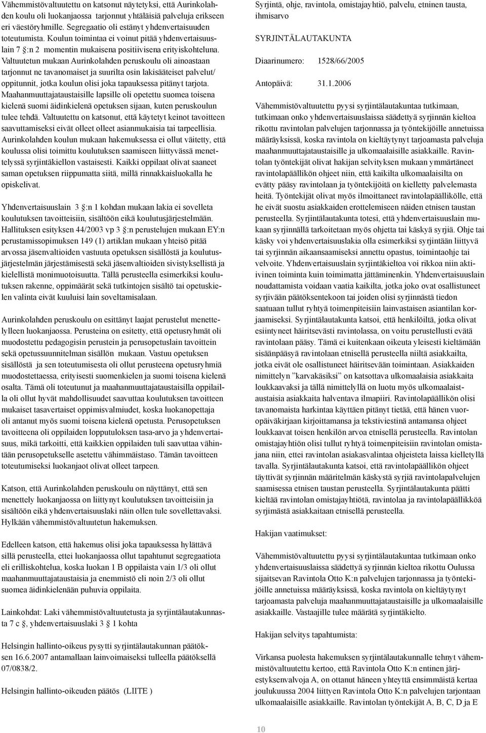 Valtuutetun mukaan Aurinkolahden peruskoulu oli ainoastaan tarjonnut ne tavanomaiset ja suurilta osin lakisääteiset palvelut/ oppitunnit, jotka koulun olisi joka tapauksessa pitänyt tarjota.