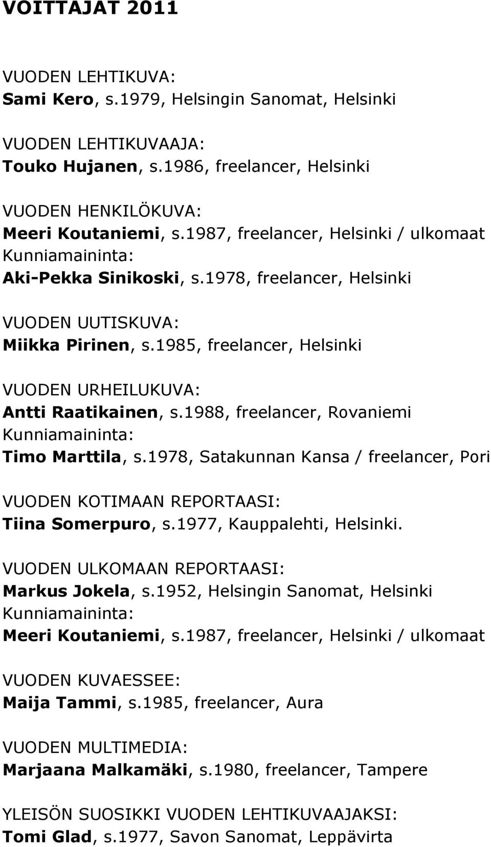 1985, freelancer, Helsinki VUODEN URHEILUKUVA: Antti Raatikainen, s.1988, freelancer, Rovaniemi Kunniamaininta: Timo Marttila, s.