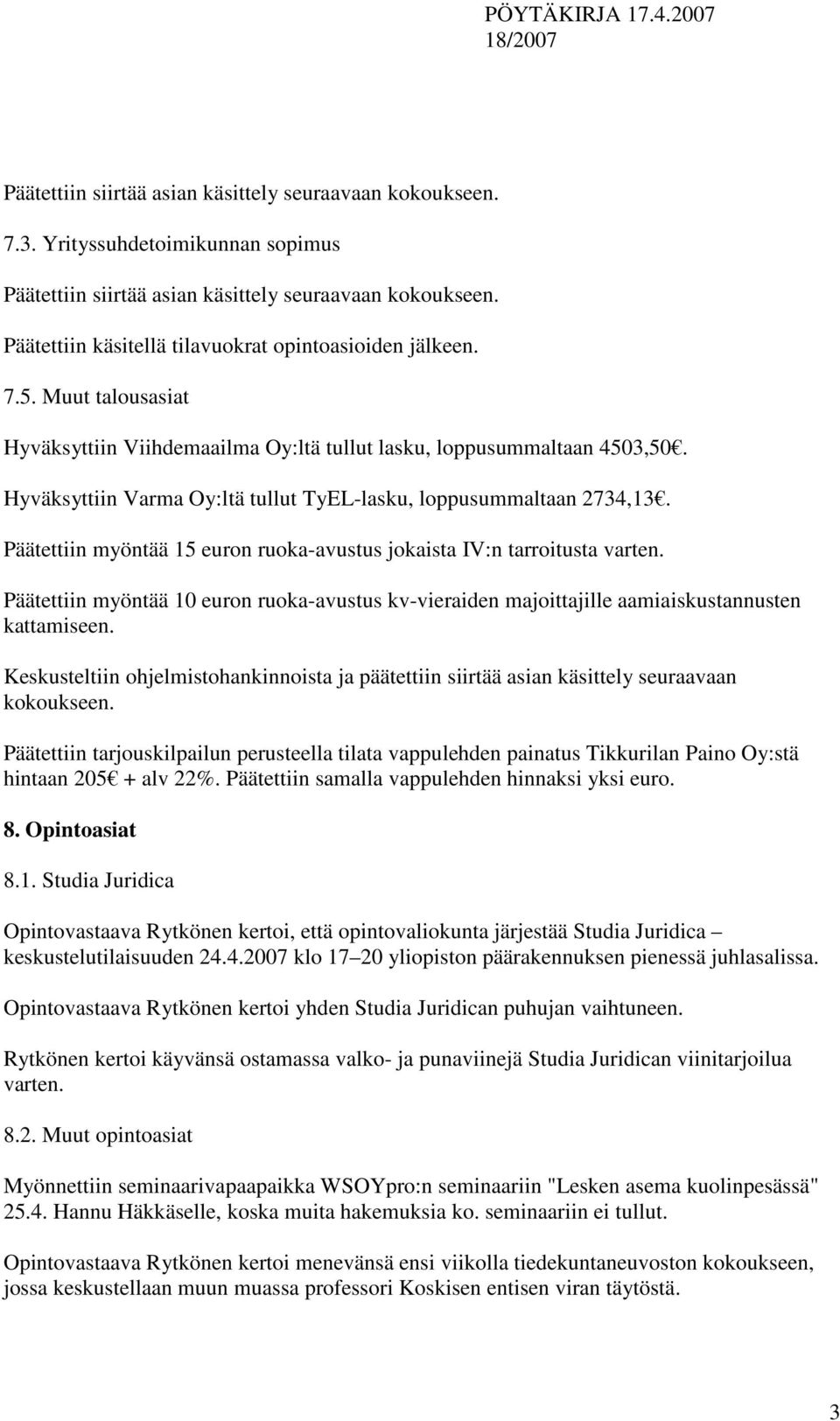 Hyväksyttiin Varma Oy:ltä tullut TyEL-lasku, loppusummaltaan 2734,13. Päätettiin myöntää 15 euron ruoka-avustus jokaista IV:n tarroitusta varten.