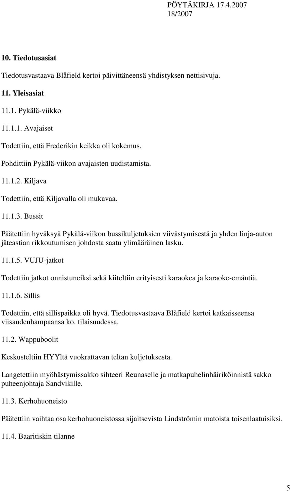 Bussit Päätettiin hyväksyä Pykälä-viikon bussikuljetuksien viivästymisestä ja yhden linja-auton jäteastian rikkoutumisen johdosta saatu ylimääräinen lasku. 11.1.5.