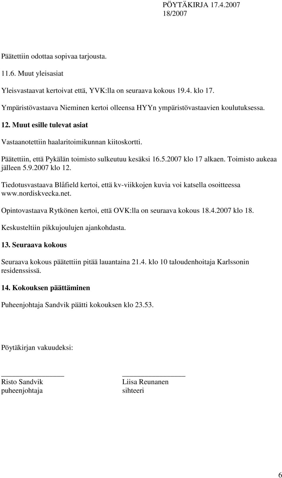 Päätettiin, että Pykälän toimisto sulkeutuu kesäksi 16.5.2007 klo 17 alkaen. Toimisto aukeaa jälleen 5.9.2007 klo 12.