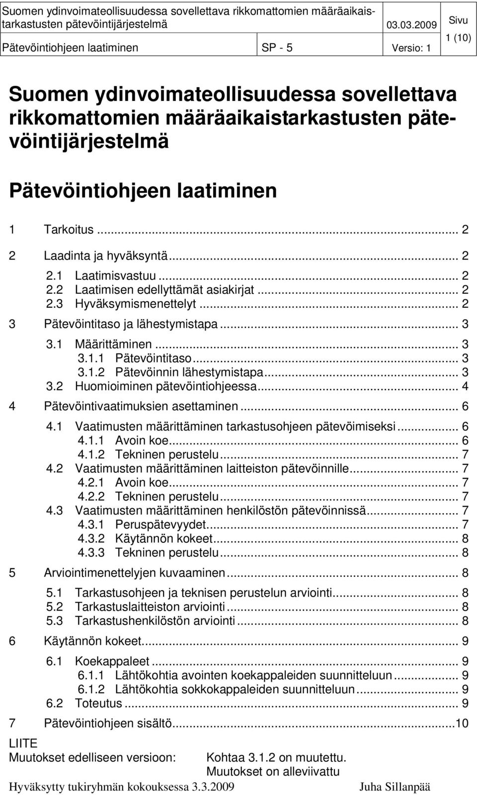 .. 3 3.2 Huomioiminen pätevöintiohjeessa... 4 4 Pätevöintivaatimuksien asettaminen... 6 4.1 Vaatimusten määrittäminen tarkastusohjeen pätevöimiseksi... 6 4.1.1 Avoin koe... 6 4.1.2 Tekninen perustelu.