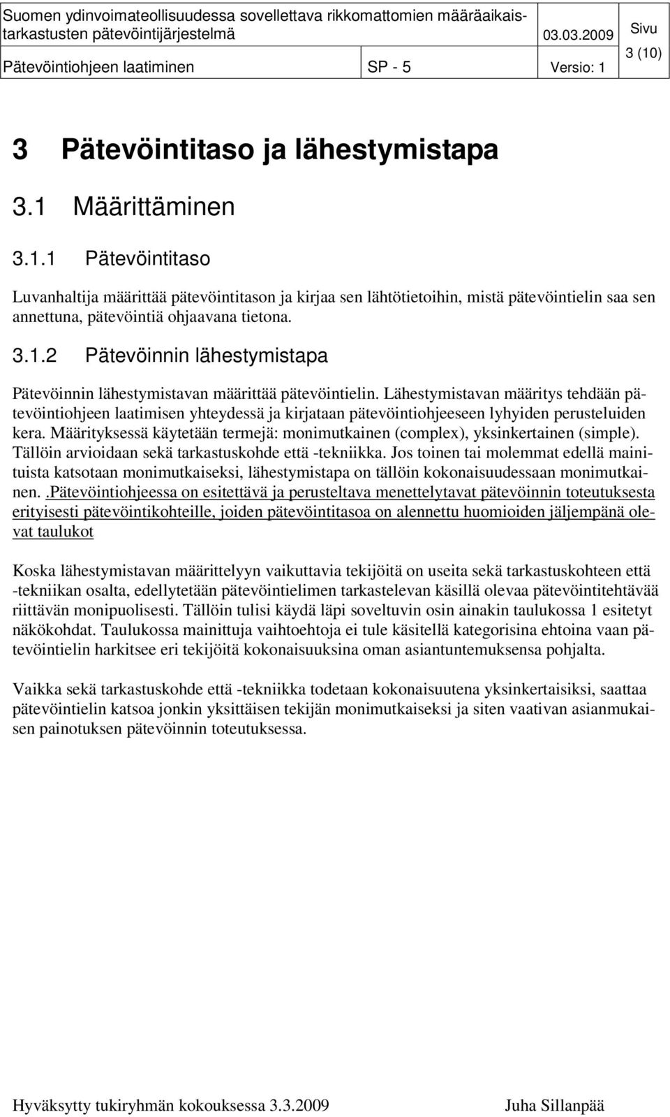 Lähestymistavan määritys tehdään pätevöintiohjeen laatimisen yhteydessä ja kirjataan pätevöintiohjeeseen lyhyiden perusteluiden kera.