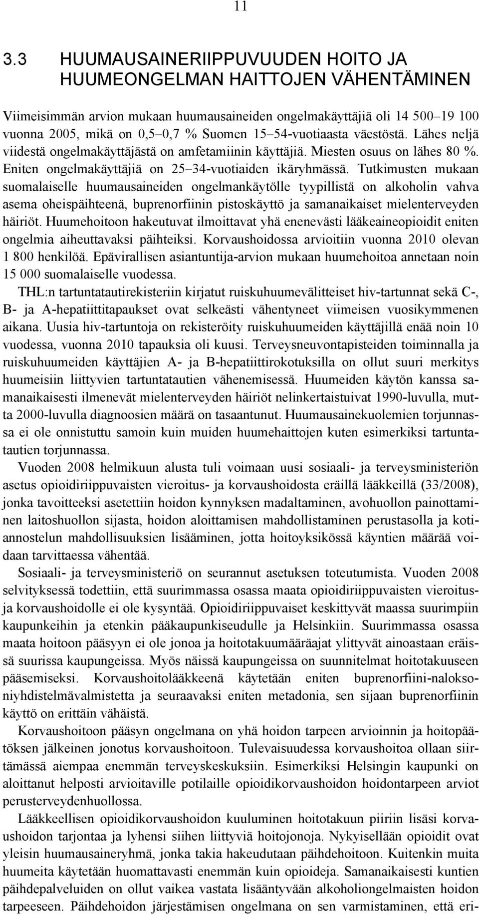 Tutkimusten mukaan suomalaiselle huumausaineiden ongelmankäytölle tyypillistä on alkoholin vahva asema oheispäihteenä, buprenorfiinin pistoskäyttö ja samanaikaiset mielenterveyden häiriöt.