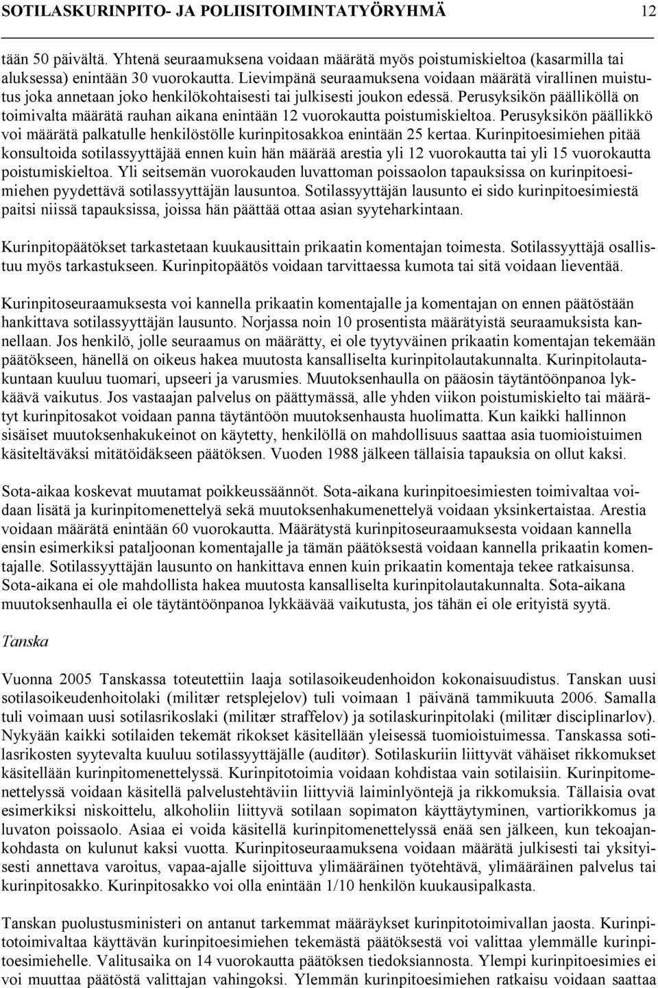 Perusyksikön päälliköllä on toimivalta määrätä rauhan aikana enintään 12 vuorokautta poistumiskieltoa. Perusyksikön päällikkö voi määrätä palkatulle henkilöstölle kurinpitosakkoa enintään 25 kertaa.