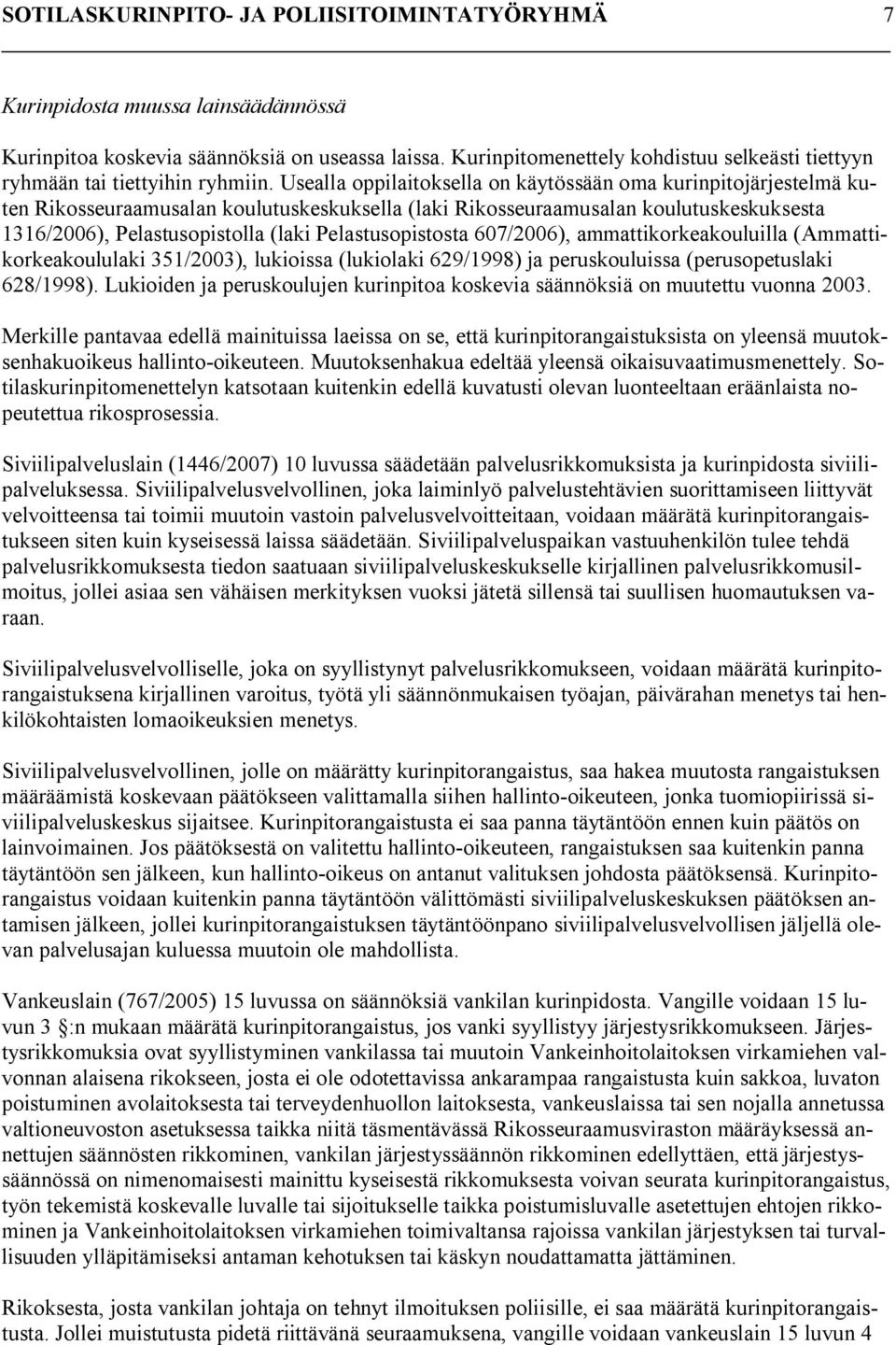 Pelastusopistosta 607/2006), ammattikorkeakouluilla (Ammattikorkeakoululaki 351/2003), lukioissa (lukiolaki 629/1998) ja peruskouluissa (perusopetuslaki 628/1998).