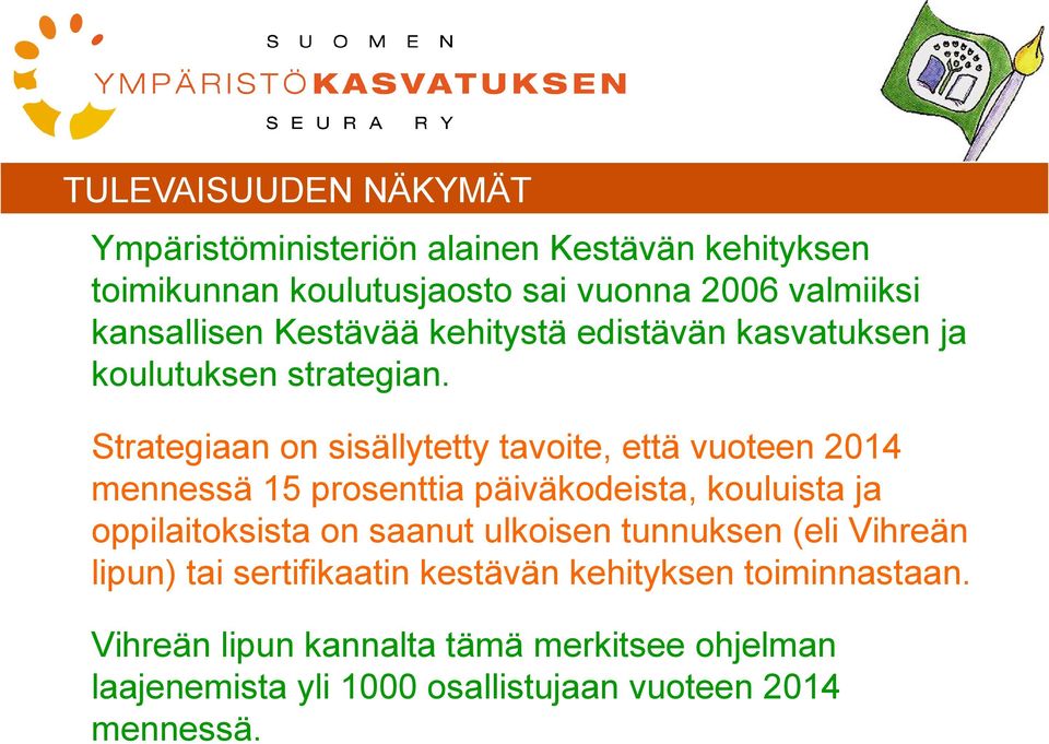 Strategiaan on sisällytetty tavoite, että vuoteen 2014 mennessä 15 prosenttia päiväkodeista, kouluista ja oppilaitoksista on saanut