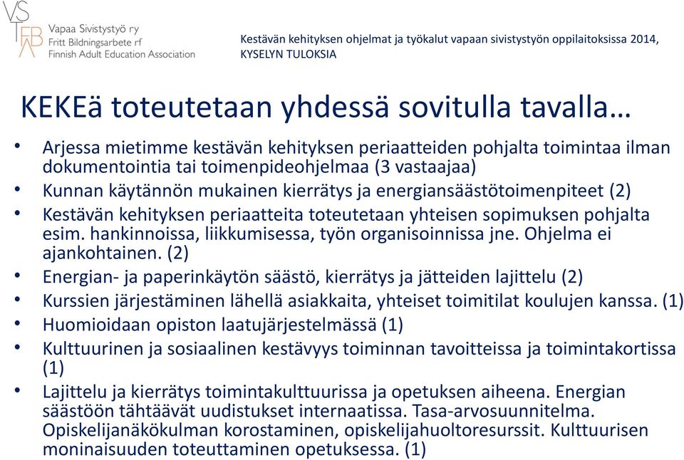 Ohjelma ei ajankohtainen. (2) Energian- ja paperinkäytön säästö, kierrätys ja jätteiden lajittelu (2) Kurssien järjestäminen lähellä asiakkaita, yhteiset toimitilat koulujen kanssa.