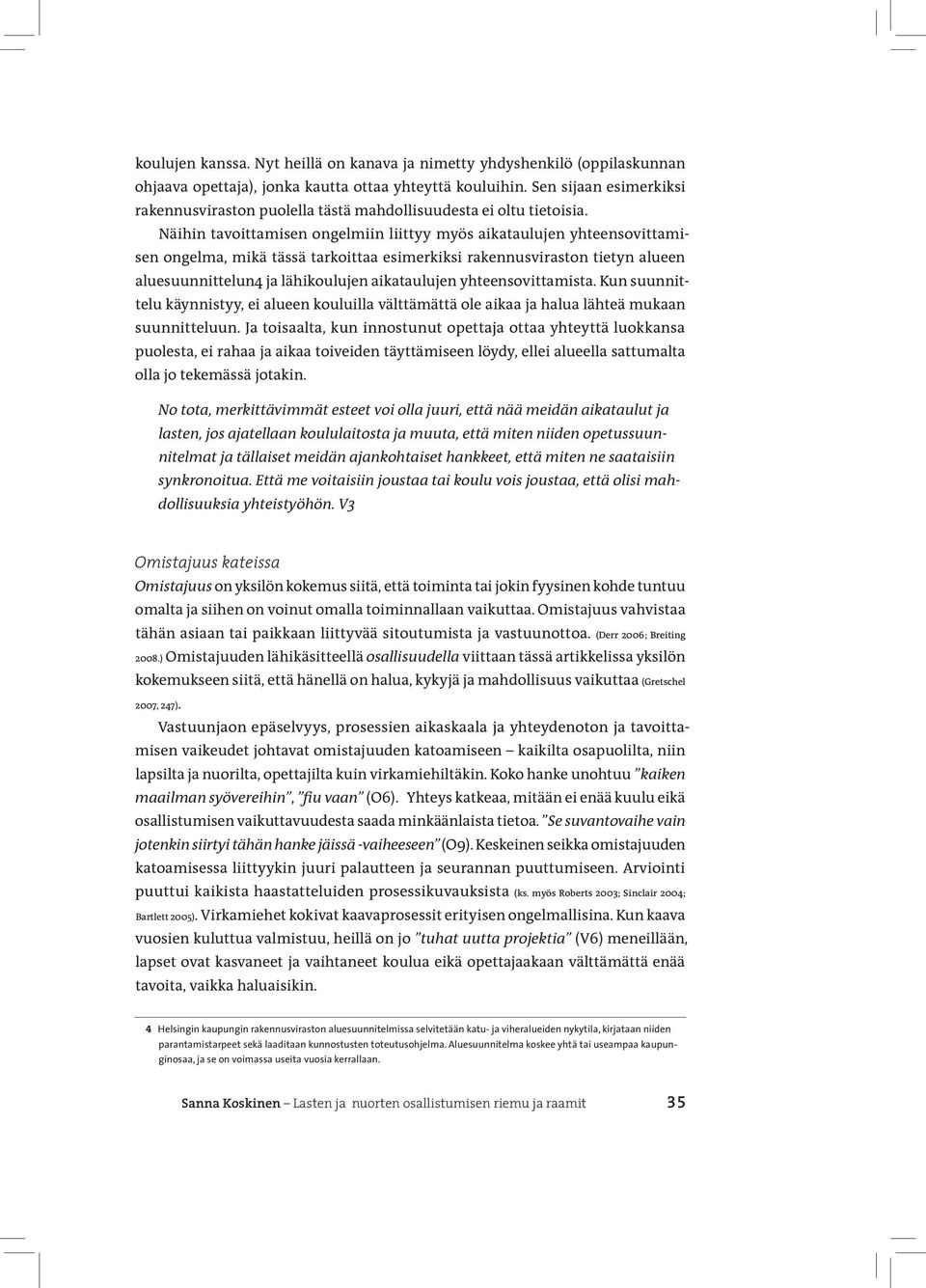 Näihin tavoittamisen ongelmiin liittyy myös aikataulujen yhteensovittamisen ongelma, mikä tässä tarkoittaa esimerkiksi rakennusviraston tietyn alueen aluesuunnittelun4 ja lähikoulujen aikataulujen