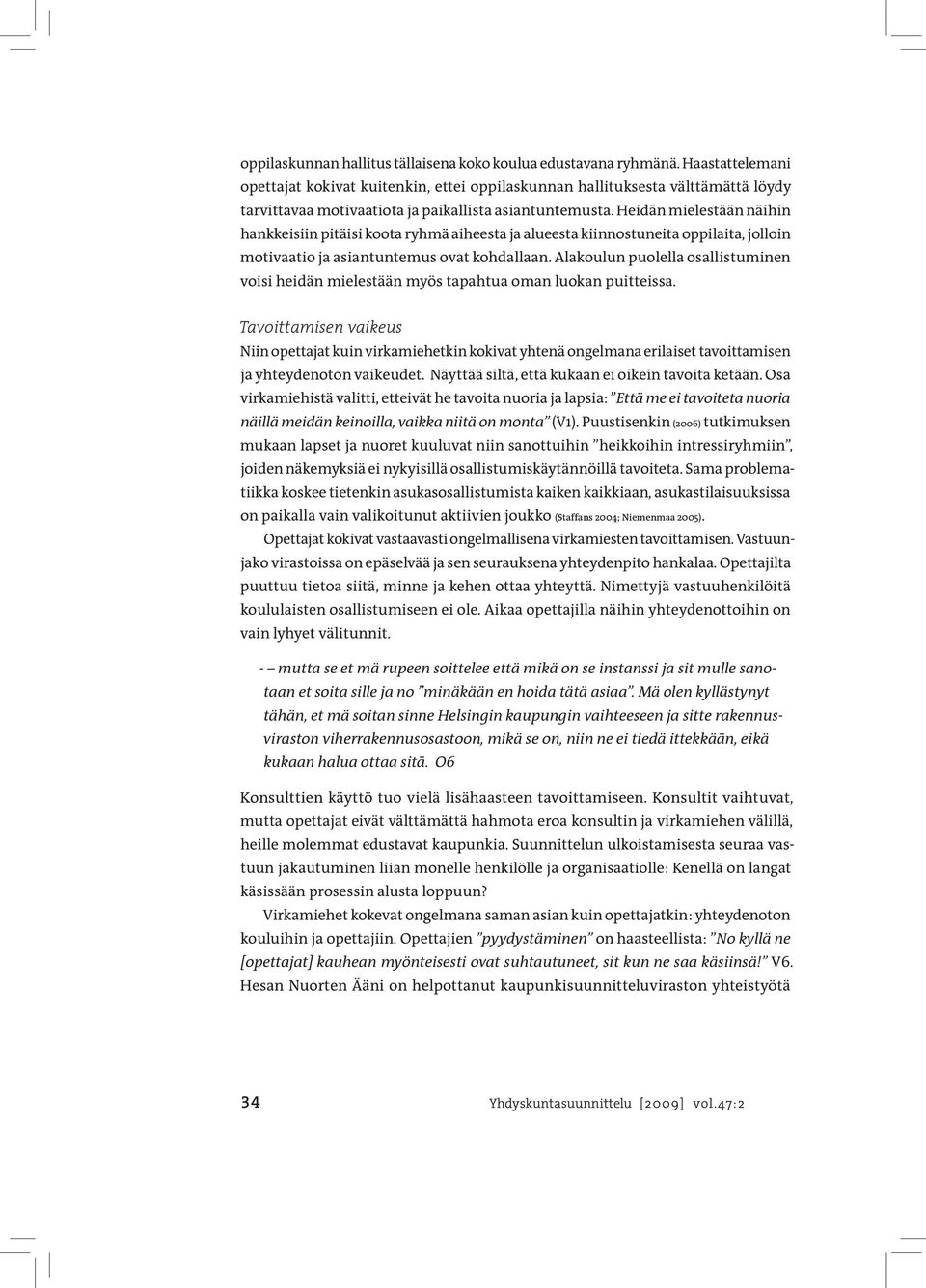 Heidän mielestään näihin hankkeisiin pitäisi koota ryhmä aiheesta ja alueesta kiinnostuneita oppilaita, jolloin motivaatio ja asiantuntemus ovat kohdallaan.