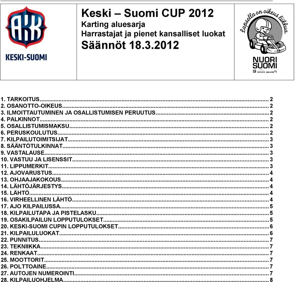 AJOVARUSTUS... 4 13. OHJAAJAKOKOUS... 4 14. LÄHTÖJÄRJESTYS... 4 15. LÄHTÖ... 4 16. VIRHEELLINEN LÄHTÖ... 4 17. AJO KILPAILUSSA... 5 18. KILPAILUTAPA JA PISTELASKU...5 19. OSAKILPAILUN LOPPUTULOKSET.