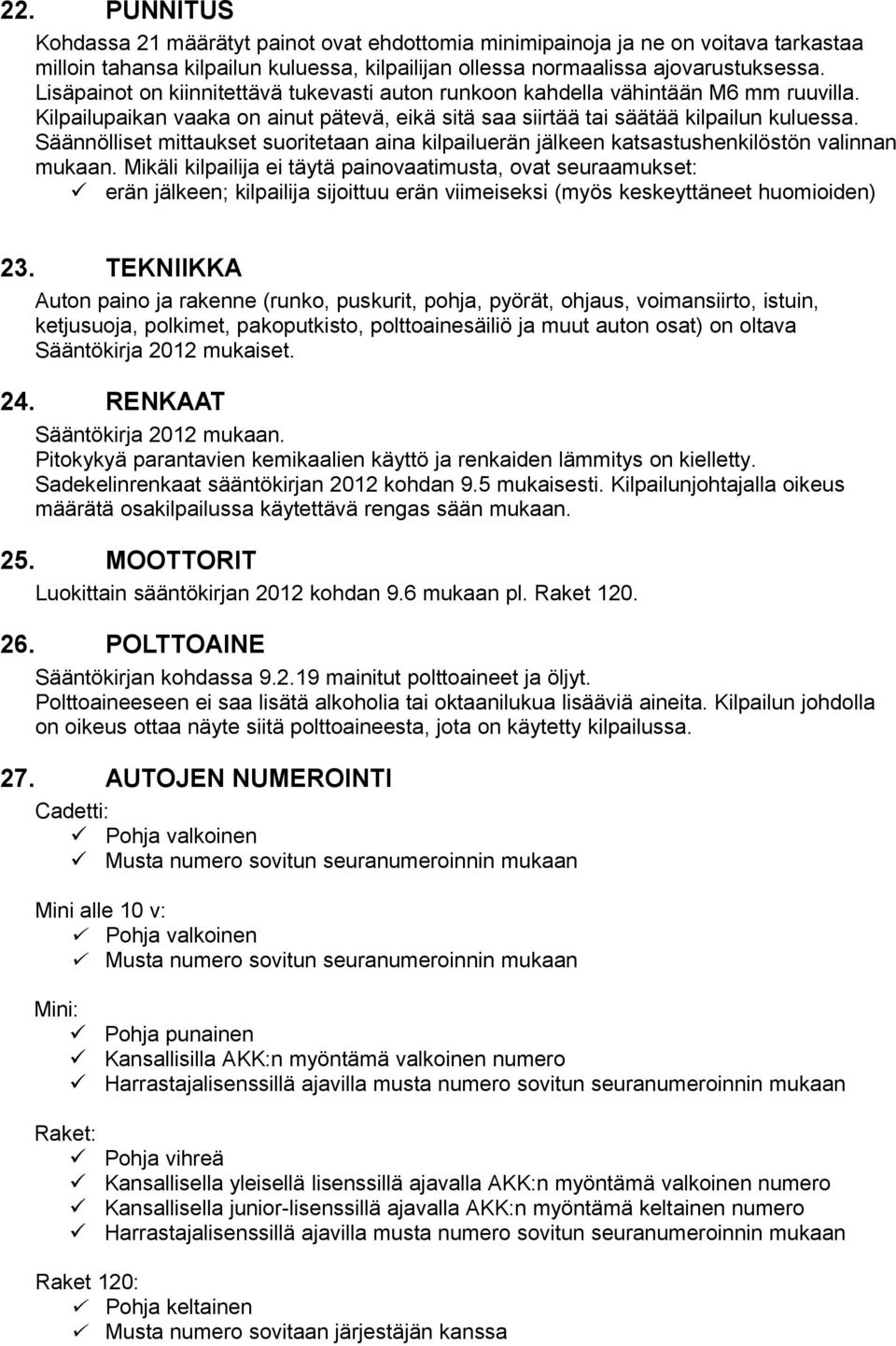 Säännölliset mittaukset suoritetaan aina kilpailuerän jälkeen katsastushenkilöstön valinnan mukaan.