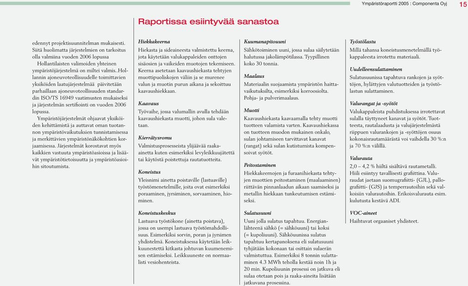 .hollannin ajoneuvoteollisuudelle toimittavien yksiköiden laatujärjestelmää päivitetään parhaillaan ajoneuvoteollisuuden standardin ISO/TS 16949 vaatimusten mukaiseksi ja järjestelmän sertifiointi on