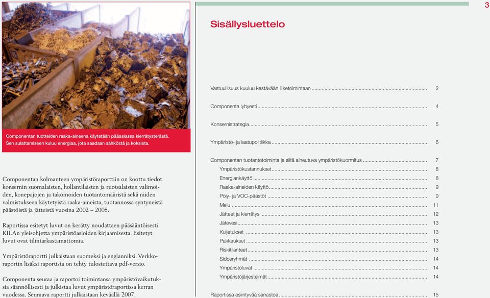 .. 6 Componentan kolmanteen ympäristöraporttiin on koottu tiedot konsernin suomalaisten, hollantilaisten ja ruotsalaisten valimoiden, konepajojen ja takomoiden tuotantomääristä sekä niiden
