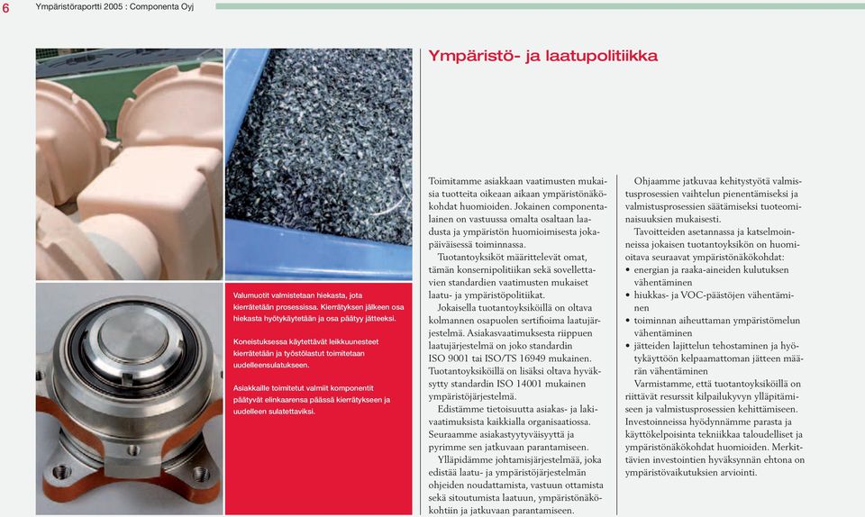 Asiakkaille toimitetut valmiit komponentit päätyvät elinkaarensa päässä kierrätykseen ja uudelleen sulatettaviksi.