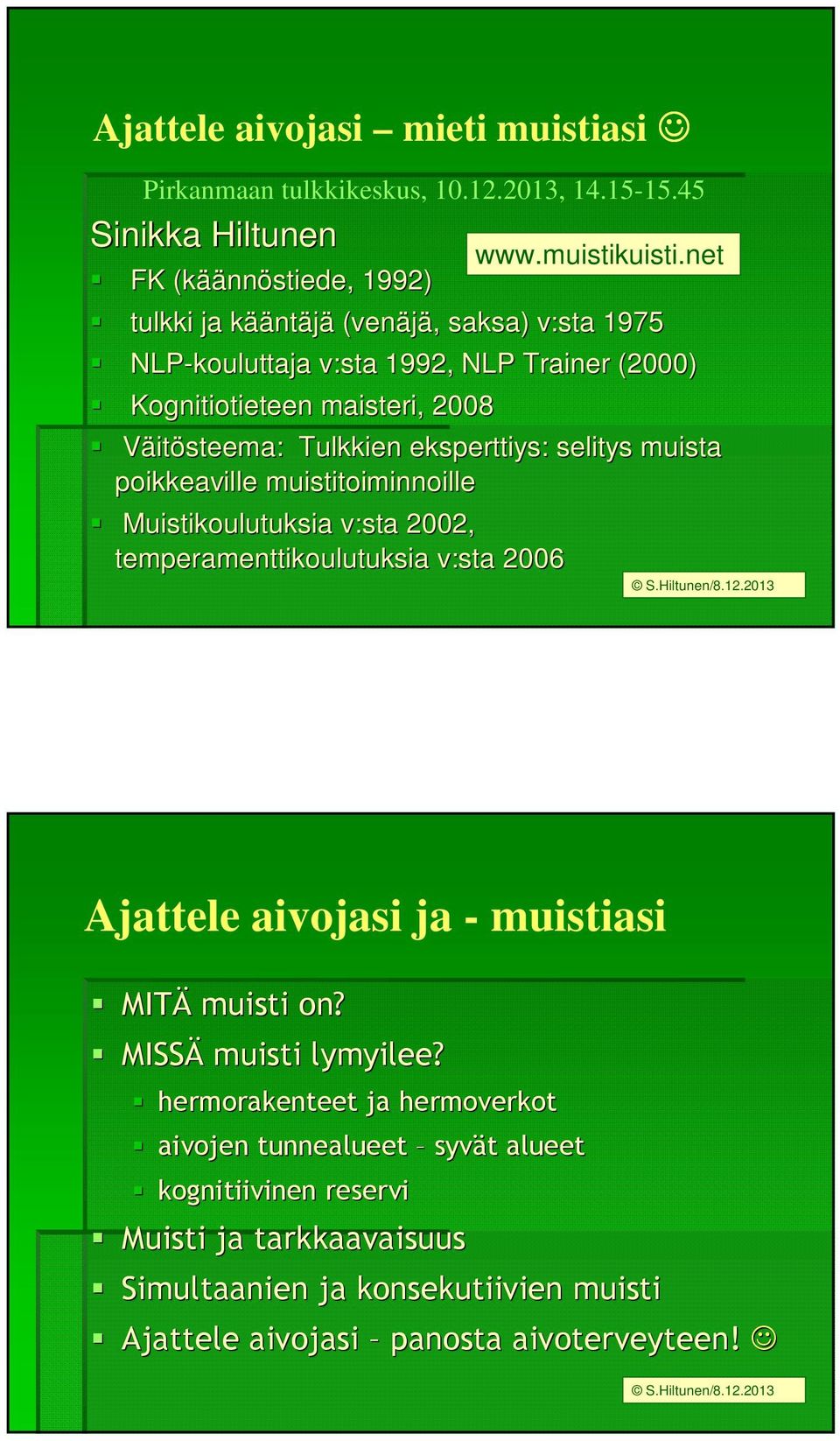 2008 Väitösteema: Tulkkien eksperttiys: selitys muista poikkeaville muistitoiminnoille Muistikoulutuksia v:sta 2002, temperamenttikoulutuksia v:sta 2006 www.muistikuisti.