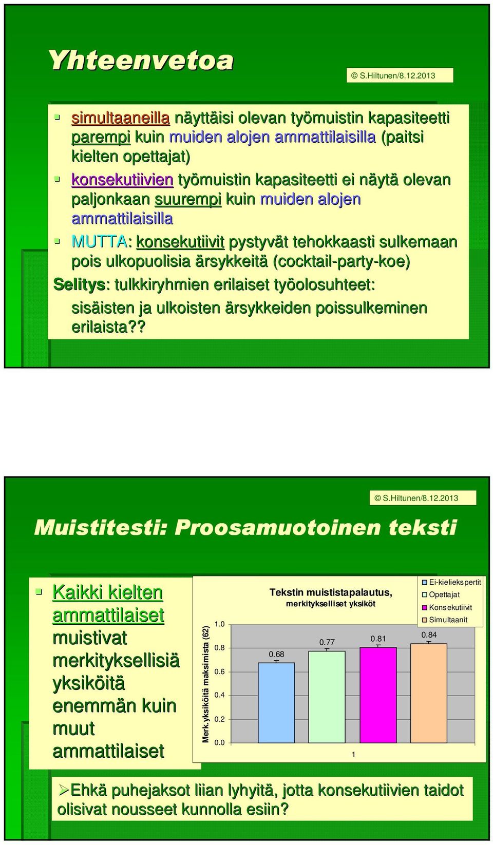 työolosuhteet: sisäisten isten ja ulkoisten ärsykkeiden poissulkeminen erilaista?