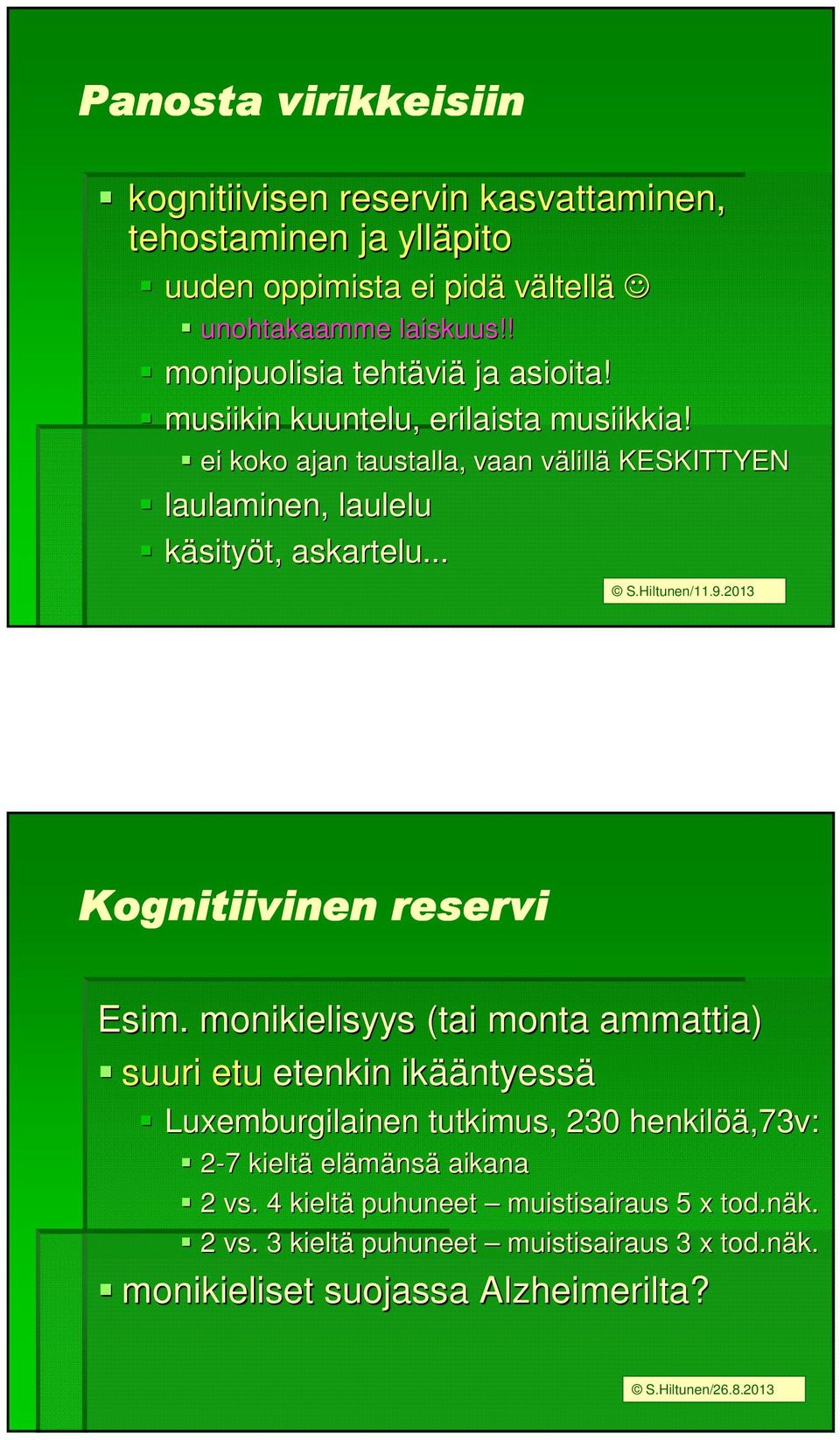 ei koko ajan taustalla, vaan välillv lillä KESKITTYEN laulaminen, laulelu käsityöt, t, askartelu... S.Hiltunen/11.9.2013 Kognitiivinen reservi Esim.