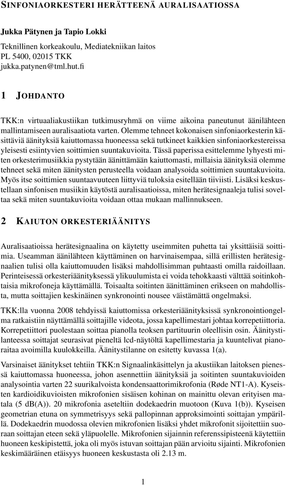 Olemme tehneet kokonaisen sinfoniaorkesterin käsittäviä äänityksiä kaiuttomassa huoneessa sekä tutkineet kaikkien sinfoniaorkestereissa yleisesti esiintyvien soittimien suuntakuvioita.