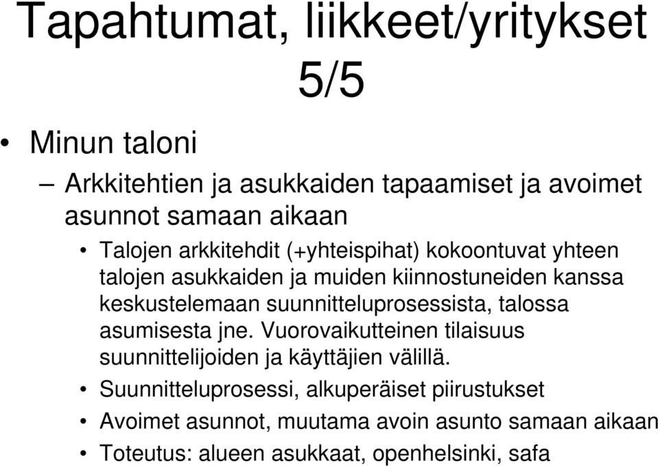 suunnitteluprosessista, talossa asumisesta jne. Vuorovaikutteinen tilaisuus suunnittelijoiden ja käyttäjien välillä.