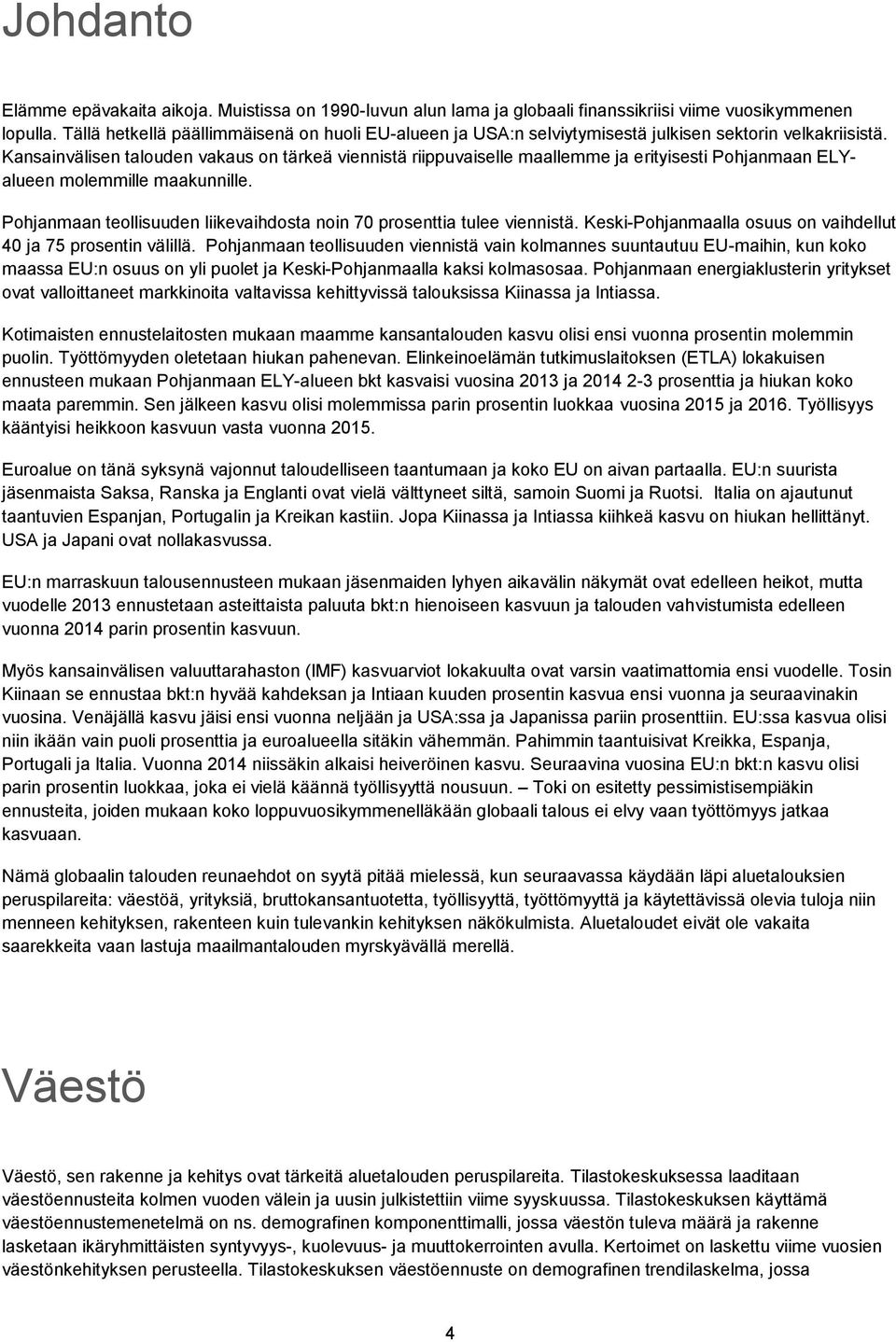 Kansainvälisen talouden vakaus on tärkeä viennistä riippuvaiselle maallemme ja erityisesti n ELYalueen molemmille maakunnille. n teollisuuden liikevaihdosta noin 7 prosenttia tulee viennistä.