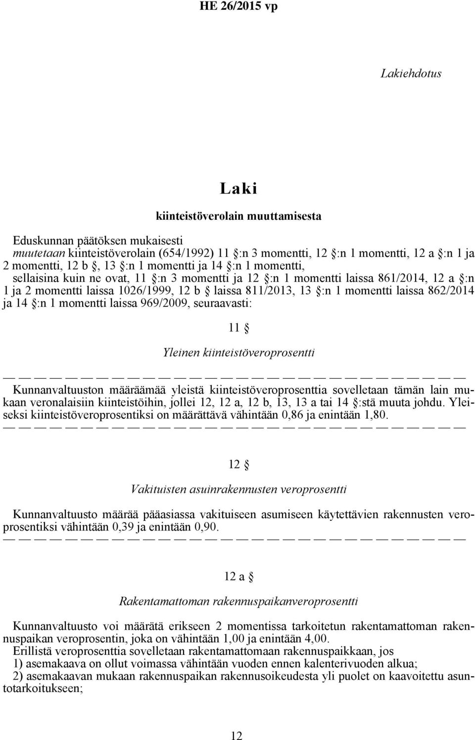 862/2014 ja 14 :n 1 momentti laissa 969/2009, seuraavasti: 11 Yleinen kiinteistöveroprosentti Kunnanvaltuuston määräämää yleistä kiinteistöveroprosenttia sovelletaan tämän lain mukaan veronalaisiin