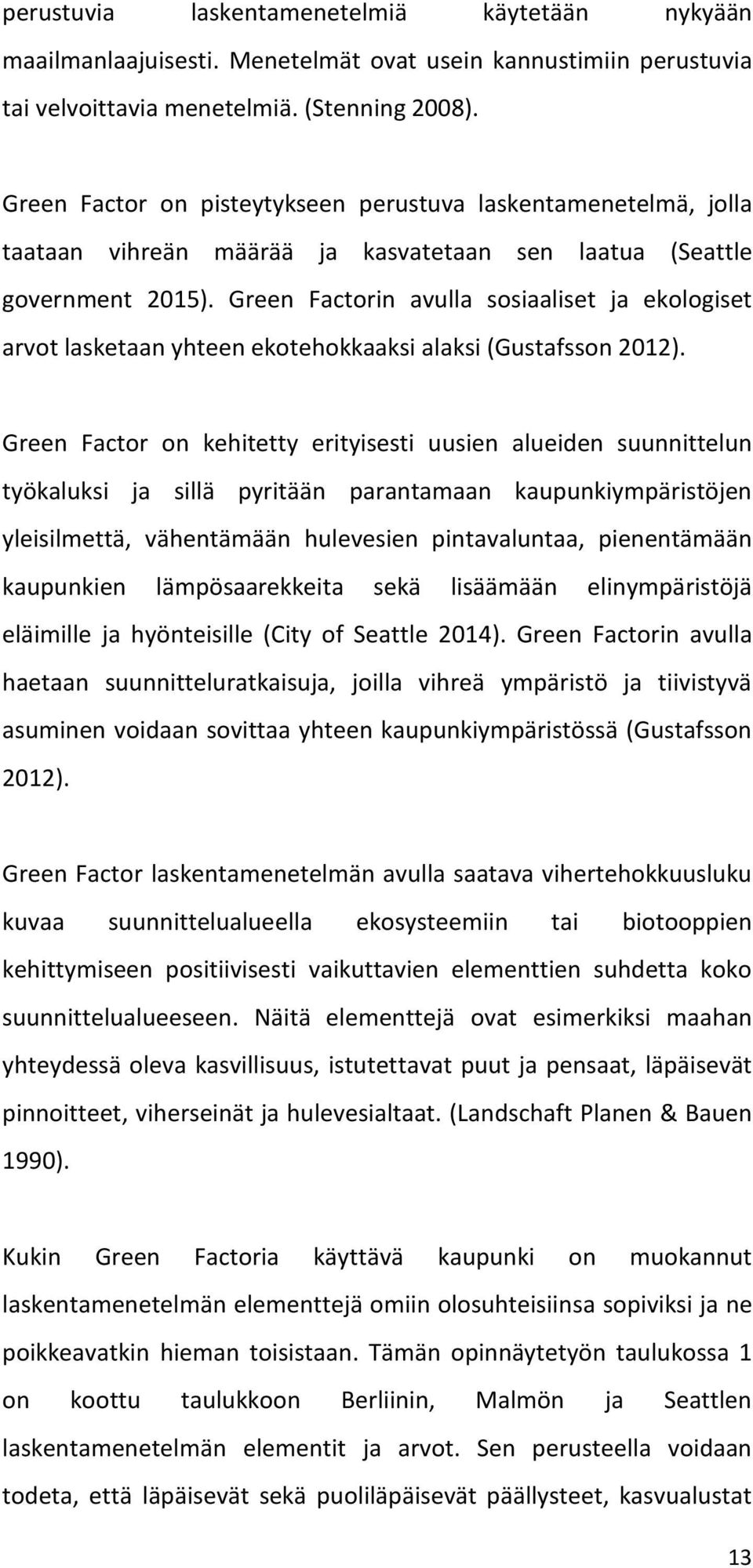 Green Factorin avulla sosiaaliset ja ekologiset arvot lasketaan yhteen ekotehokkaaksi alaksi (Gustafsson 2012).