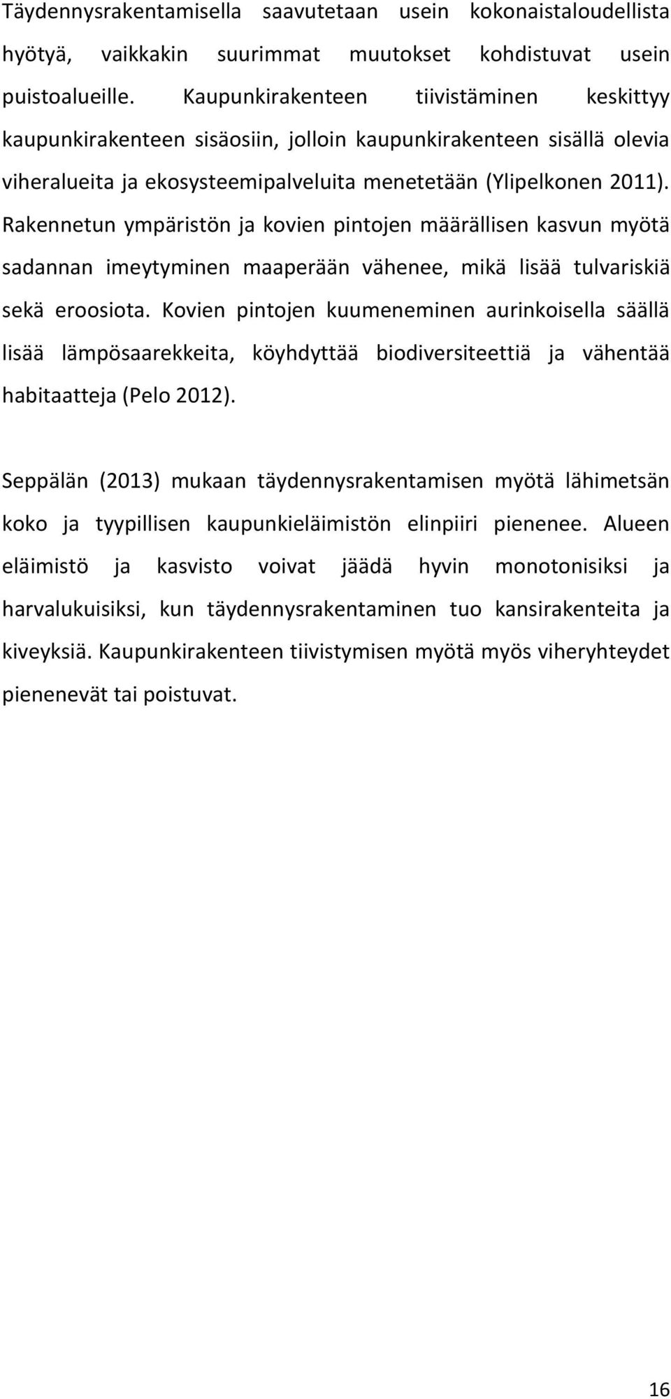 Rakennetun ympäristön ja kovien pintojen määrällisen kasvun myötä sadannan imeytyminen maaperään vähenee, mikä lisää tulvariskiä sekä eroosiota.