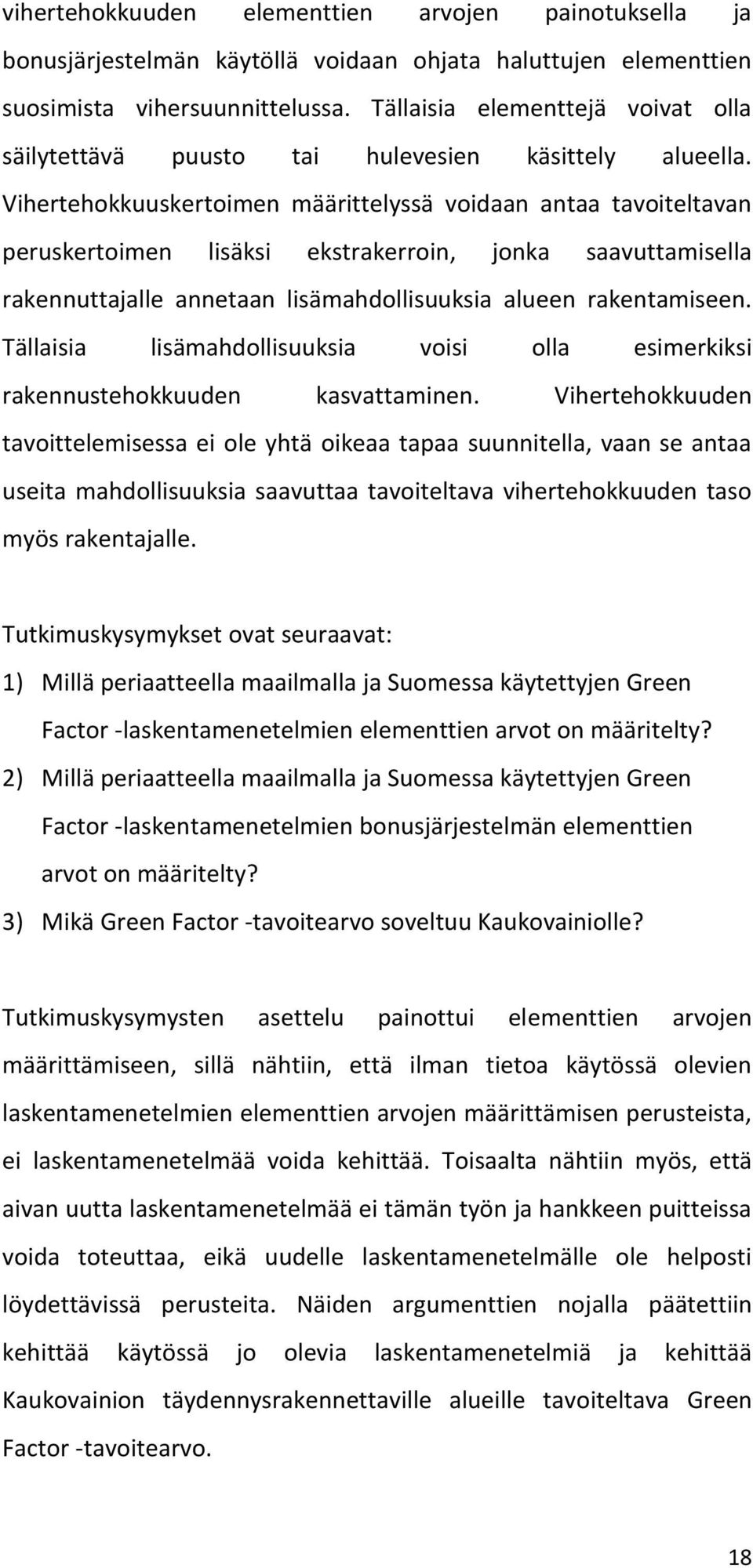 Vihertehokkuuskertoimen määrittelyssä voidaan antaa tavoiteltavan peruskertoimen lisäksi ekstrakerroin, jonka saavuttamisella rakennuttajalle annetaan lisämahdollisuuksia alueen rakentamiseen.