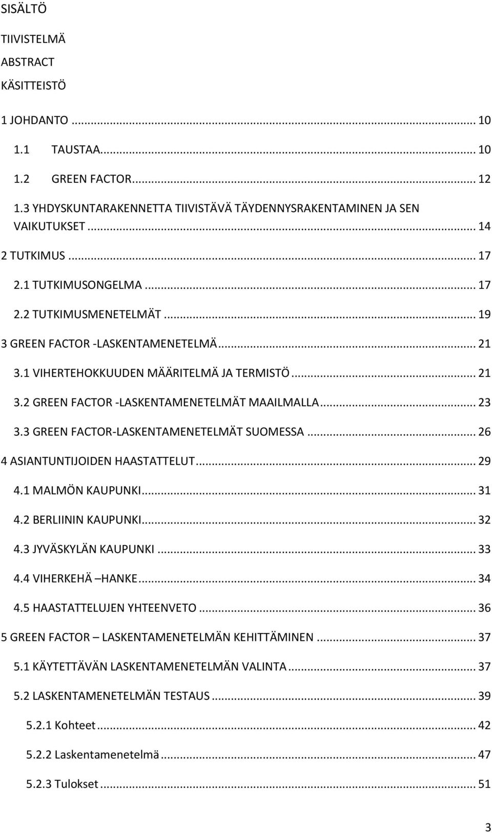 3 GREEN FACTOR-LASKENTAMENETELMÄT SUOMESSA... 26 4 ASIANTUNTIJOIDEN HAASTATTELUT... 29 4.1 MALMÖN KAUPUNKI... 31 4.2 BERLIININ KAUPUNKI... 32 4.3 JYVÄSKYLÄN KAUPUNKI... 33 4.4 VIHERKEHÄ HANKE... 34 4.