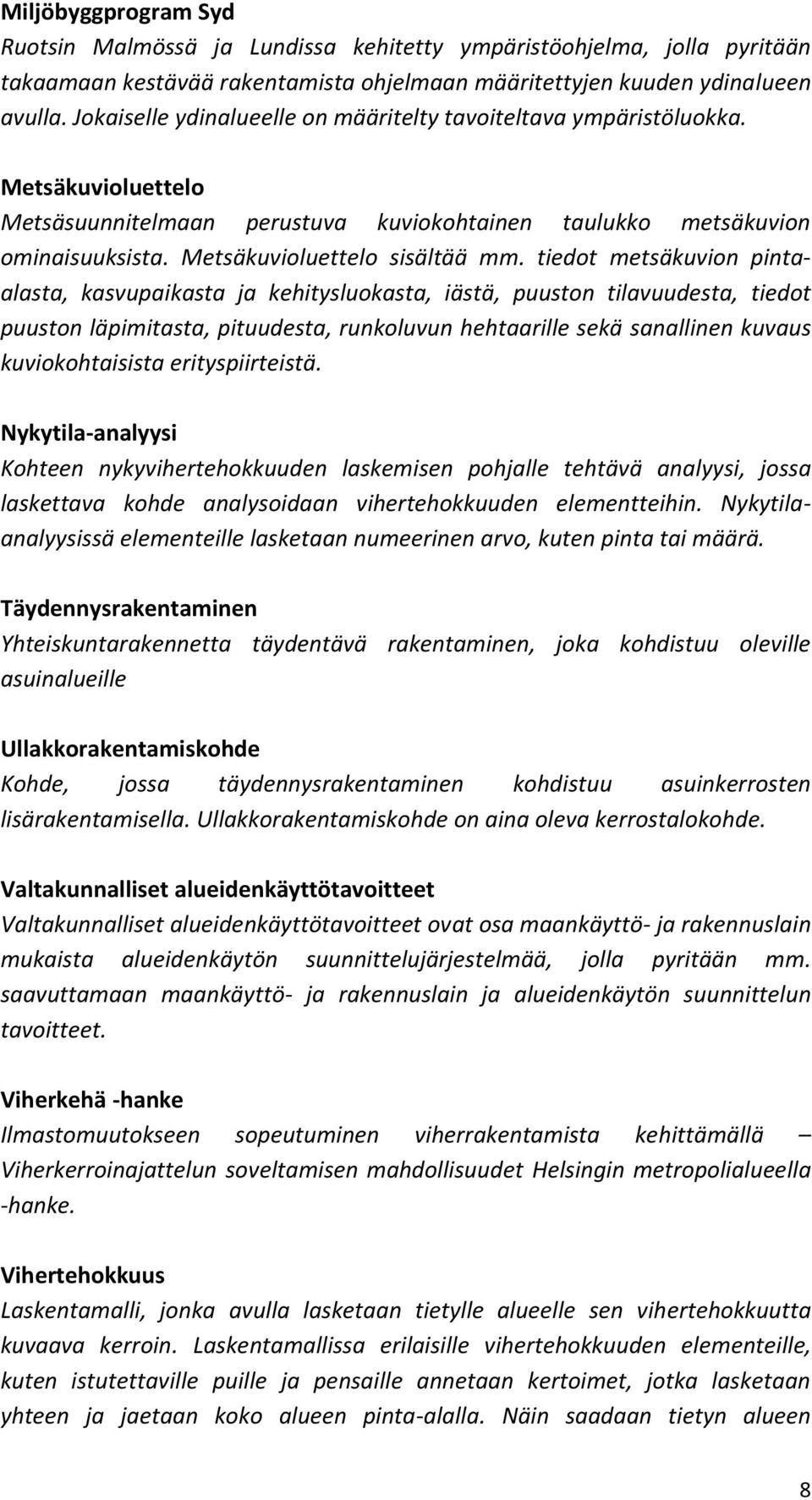 tiedot metsäkuvion pintaalasta, kasvupaikasta ja kehitysluokasta, iästä, puuston tilavuudesta, tiedot puuston läpimitasta, pituudesta, runkoluvun hehtaarille sekä sanallinen kuvaus kuviokohtaisista