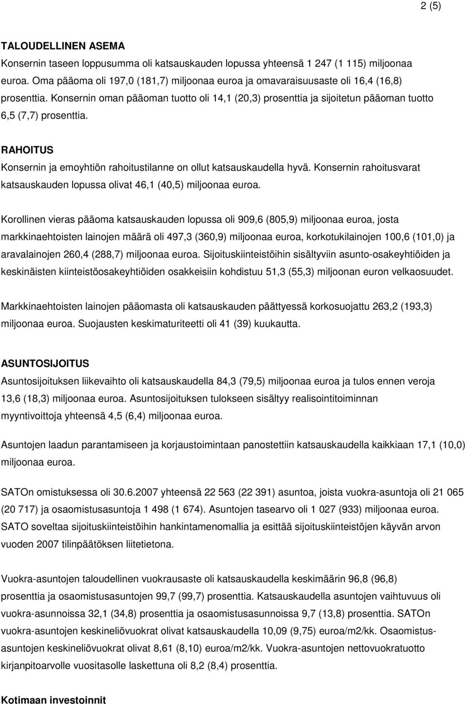 RAHOITUS Konsernin ja emoyhtiön rahoitustilanne on ollut katsauskaudella hyvä. Konsernin rahoitusvarat katsauskauden lopussa olivat 46,1 (40,5) miljoonaa euroa.