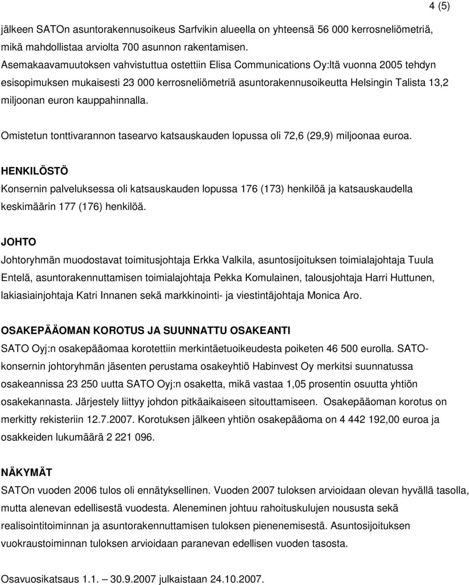 euron kauppahinnalla. Omistetun tonttivarannon tasearvo katsauskauden lopussa oli 72,6 (29,9) miljoonaa euroa.