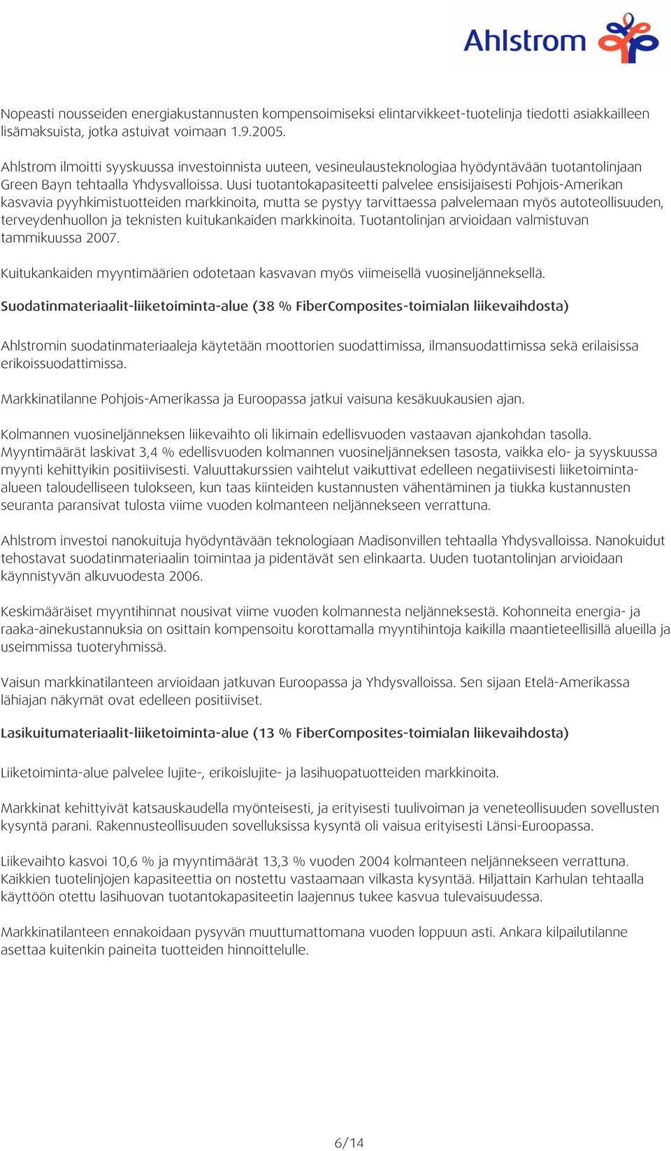 Uusi tuotantokapasiteetti palvelee ensisijaisesti Pohjois-Amerikan kasvavia pyyhkimistuotteiden markkinoita, mutta se pystyy tarvittaessa palvelemaan myös autoteollisuuden, terveydenhuollon ja