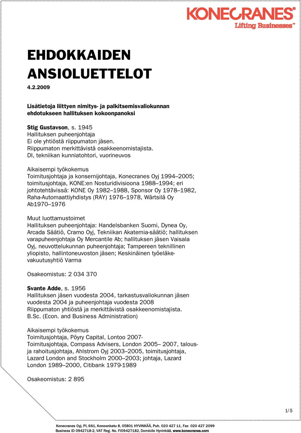 DI, tekniikan kunniatohtori, vuorineuvos Toimitusjohtaja ja konsernijohtaja, Konecranes Oyj 1994 2005; toimitusjohtaja, KONE:en Nosturidivisioona 1988 1994; eri johtotehtävissä: KONE Oy 1982 1988,