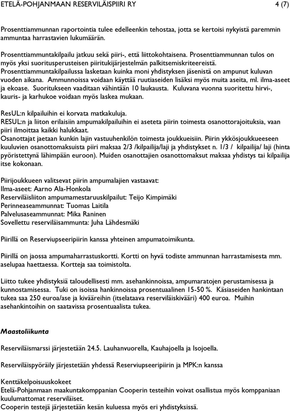 Prosenttiammuntakilpailussa lasketaan kuinka moni yhdistyksen jäsenistä on ampunut kuluvan vuoden aikana. Ammunnoissa voidaan käyttää ruutiaseiden lisäksi myös muita aseita, ml. ilma-aseet ja ekoase.