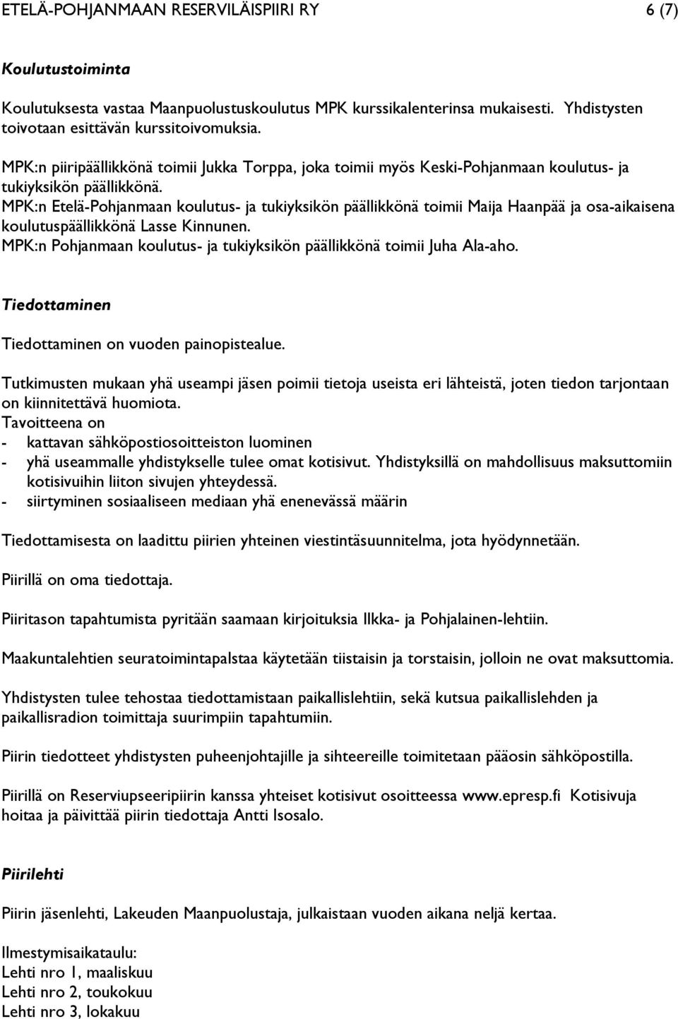 MPK:n Etelä-Pohjanmaan koulutus- ja tukiyksikön päällikkönä toimii Maija Haanpää ja osa-aikaisena koulutuspäällikkönä Lasse Kinnunen.