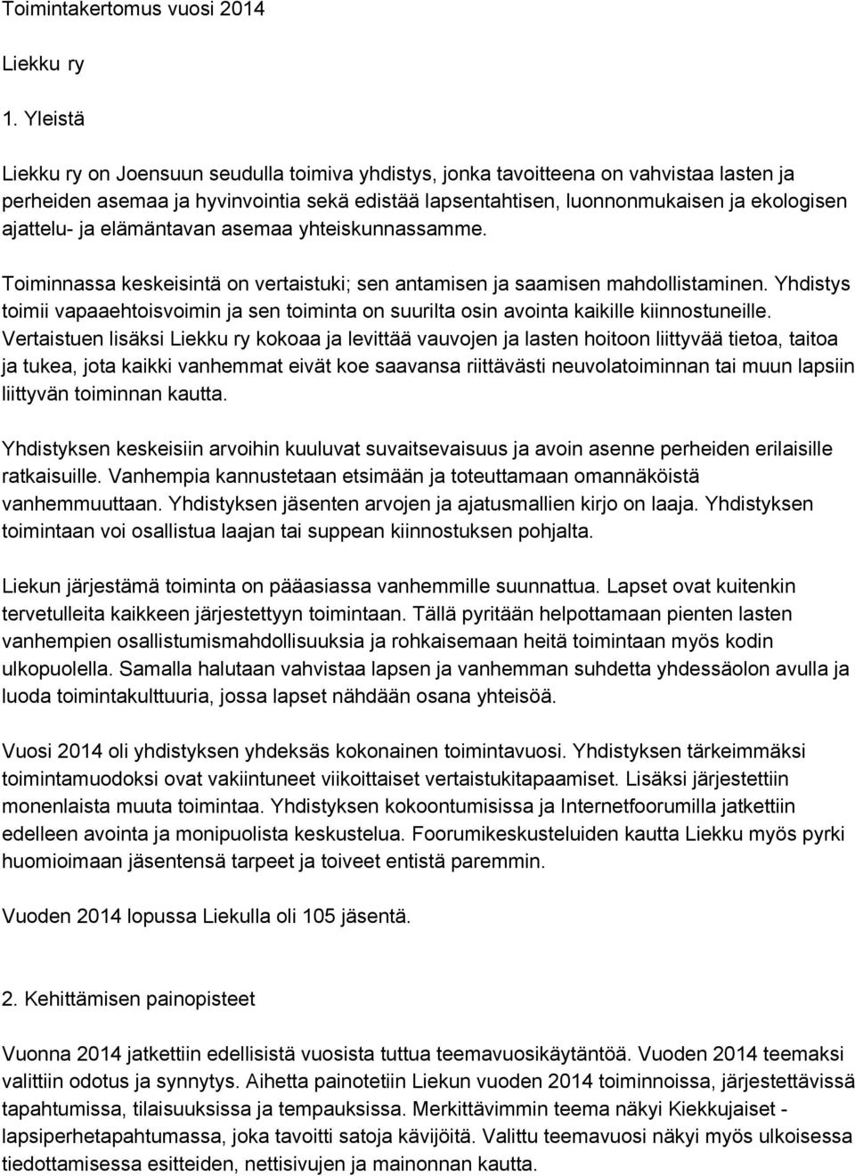 ja elämäntavan asemaa yhteiskunnassamme. Toiminnassa keskeisintä on vertaistuki; sen antamisen ja saamisen mahdollistaminen.