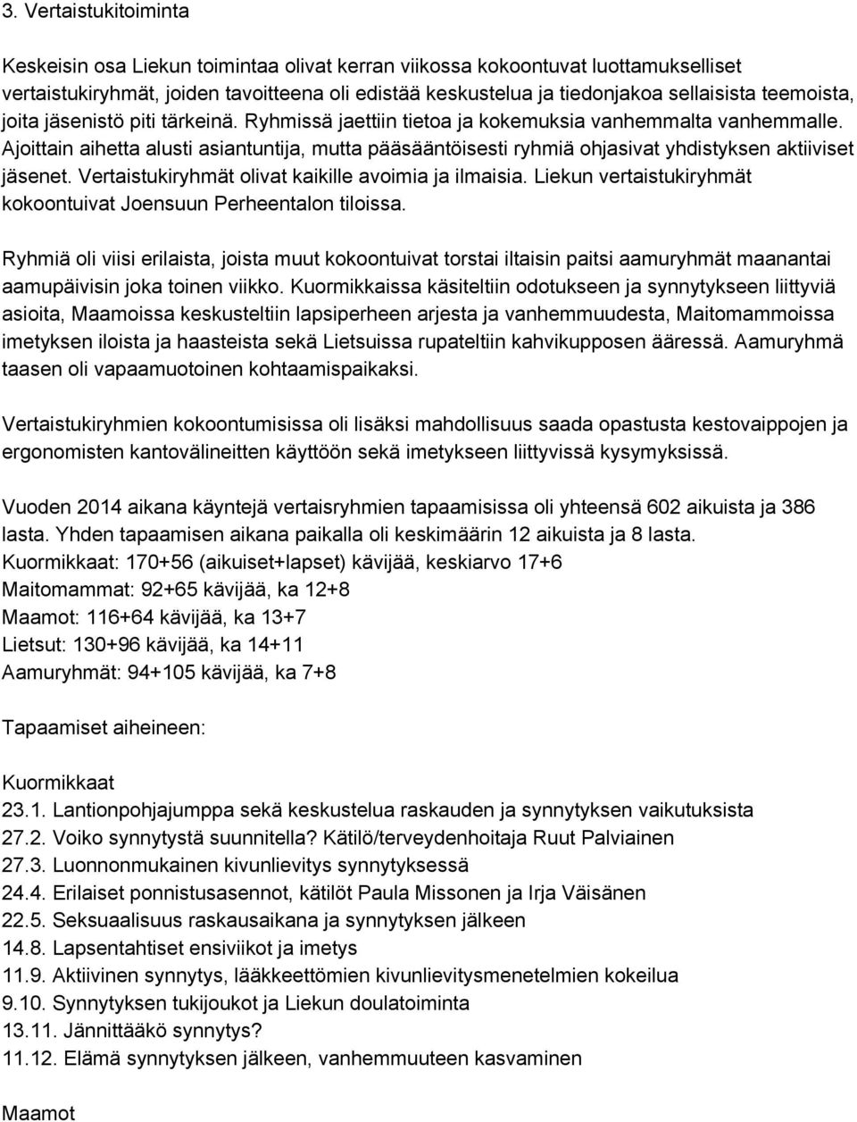 Ajoittain aihetta alusti asiantuntija, mutta pääsääntöisesti ryhmiä ohjasivat yhdistyksen aktiiviset jäsenet. Vertaistukiryhmät olivat kaikille avoimia ja ilmaisia.