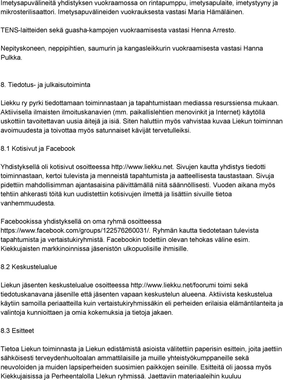 Tiedotus ja julkaisutoiminta Liekku ry pyrki tiedottamaan toiminnastaan ja tapahtumistaan mediassa resurssiensa mukaan. Aktiivisella ilmaisten ilmoituskanavien (mm.