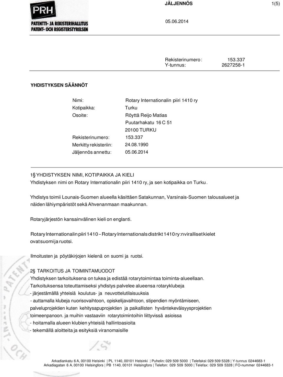 Puutarhakatu 16 C 51 20100 TURKU 153.337 24.08.1990 1 YHDISTYKSEN NIMI, KOTIPAIKKA JA KIELI Yhdistyksen nimi on Rotary lnternationalin piiri 1410 ry, ja sen kotipaikka on Turku.