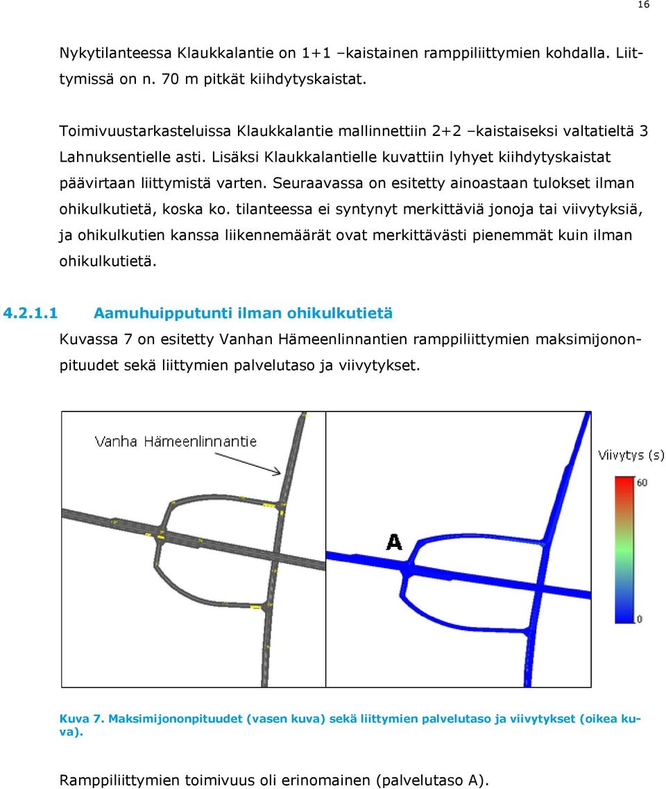 Seuraavassa on esitetty ainoastaan tulokset ilman ohikulkutietä, koska ko.