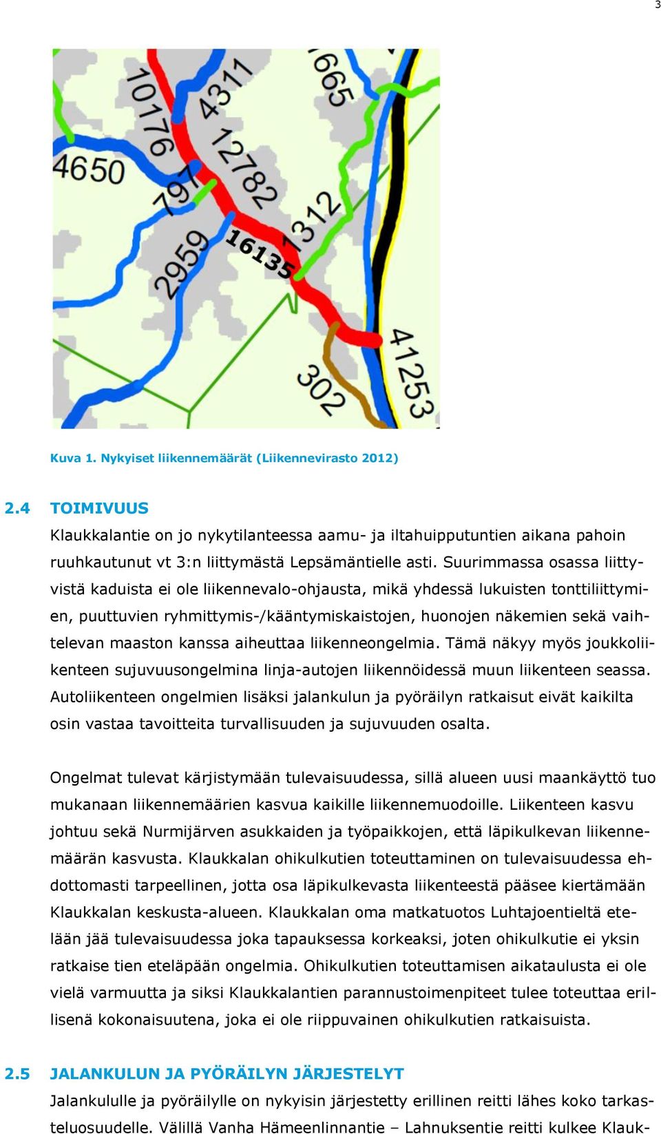 kanssa aiheuttaa liikenneongelmia. Tämä näkyy myös joukkoliikenteen sujuvuusongelmina linja-autojen liikennöidessä muun liikenteen seassa.