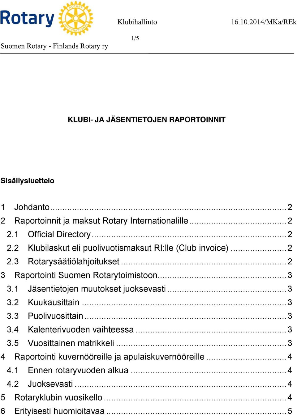 .. 2 3 Raportointi Suomen Rotarytoimistoon... 3 3.1 Jäsentietojen muutokset juoksevasti... 3 3.2 Kuukausittain... 3 3.3 Puolivuosittain... 3 3.4 Kalenterivuoden vaihteessa... 3 3.5 Vuosittainen matrikkeli.