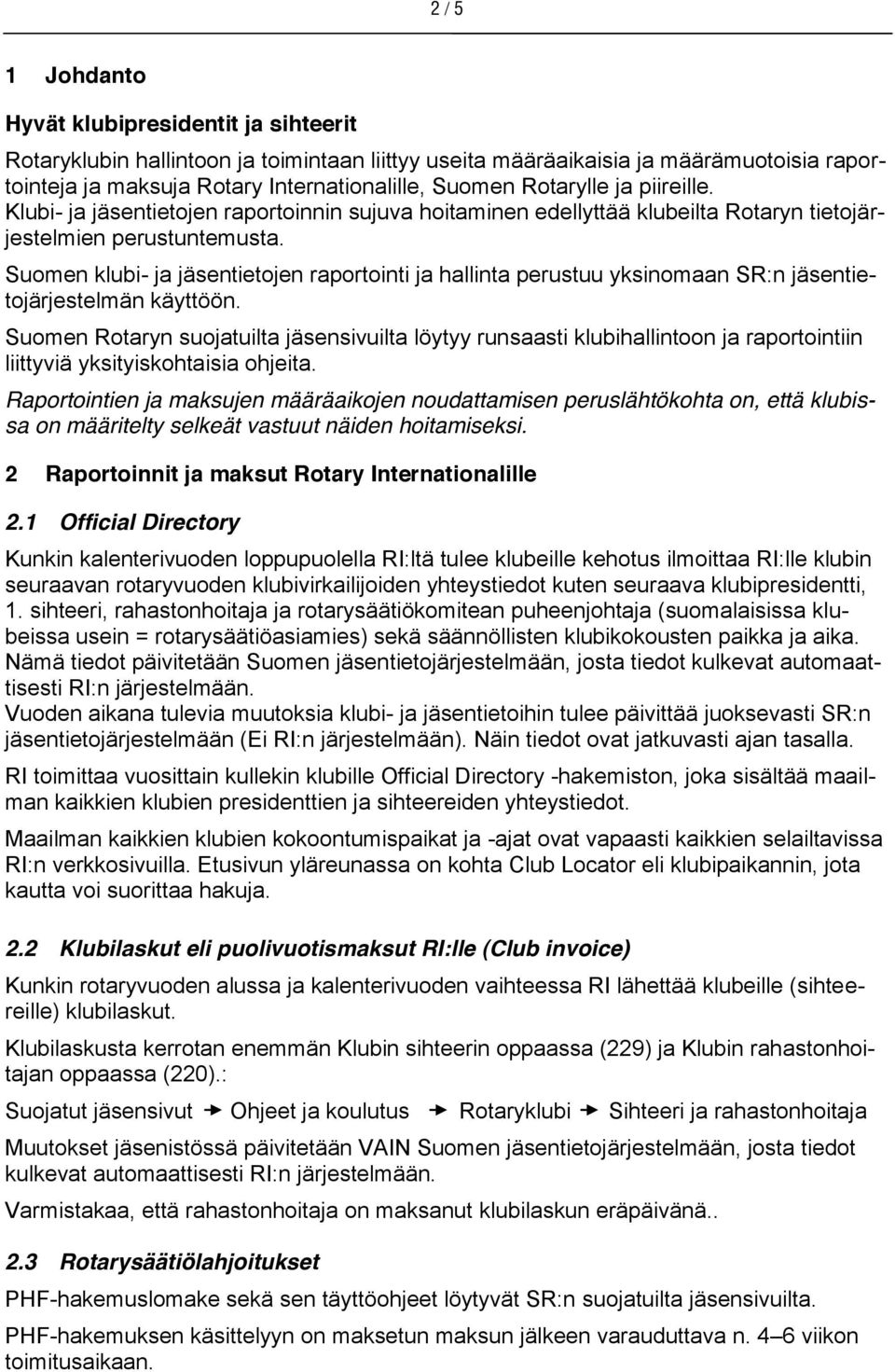Suomen klubi- ja jäsentietojen raportointi ja hallinta perustuu yksinomaan SR:n jäsentietojärjestelmän käyttöön.