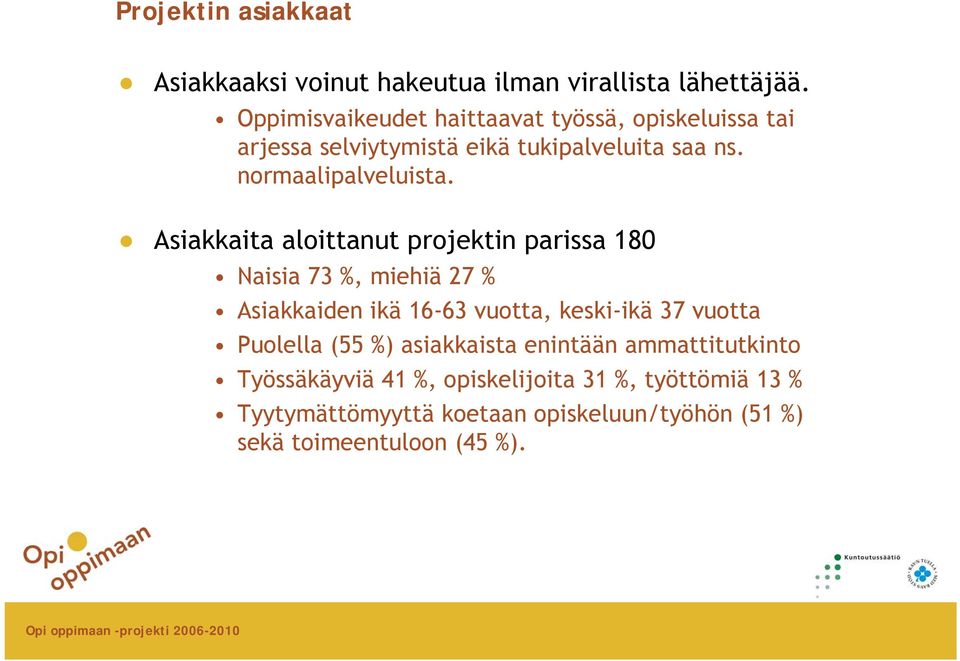 Asiakkaita aloittanut projektin parissa 180 Naisia 73 %, miehiä 27 % Asiakkaiden ikä 16-63 vuotta, keski-ikä 37 vuotta