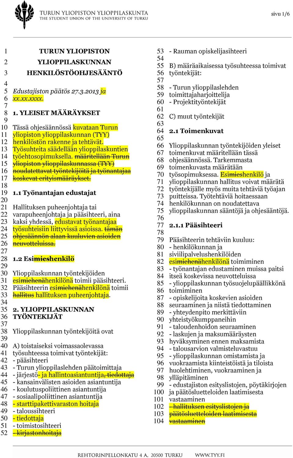 Työsuhteita säädellään ylioppilaskuntien työehtosopimuksella. määritellään Turun yliopiston ylioppilaskunnassa (TYY) noudatettavat työntekijöitä ja työnantajaa koskevat erityismääräykset. 1.