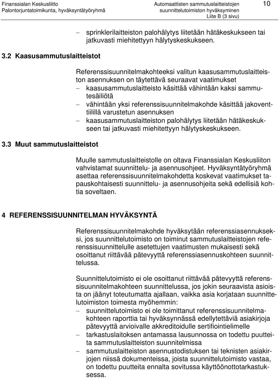 Referenssisuunnitelmakohteeksi valitun kaasusammutuslaitteiston asennuksen on täytettävä seuraavat vaatimukset kaasusammutuslaitteisto käsittää vähintään kaksi sammutesäiliötä vähintään yksi