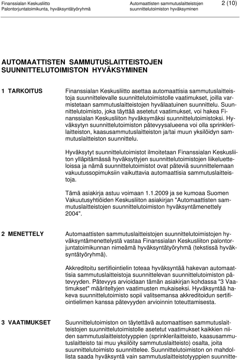 Suunnittelutoimisto, joka täyttää asetetut vaatimukset, voi hakea Finanssialan Keskusliiton hyväksymäksi suunnittelutoimistoksi.