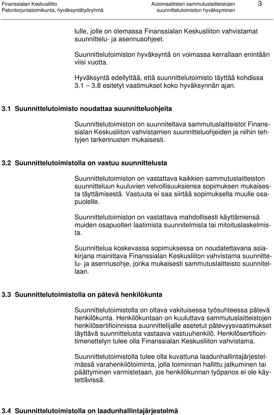 1 3.8 esitetyt vaatimukset koko hyväksynnän ajan. 3.1 Suunnittelutoimisto noudattaa suunnitteluohjeita Suunnittelutoimiston on suunniteltava sammutuslaitteistot Finanssialan Keskusliiton vahvistamien